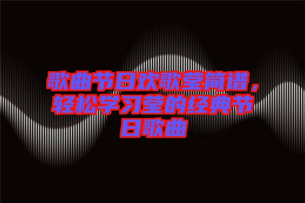 歌曲節(jié)日歡歌瑩簡(jiǎn)譜，輕松學(xué)習(xí)瑩的經(jīng)典節(jié)日歌曲