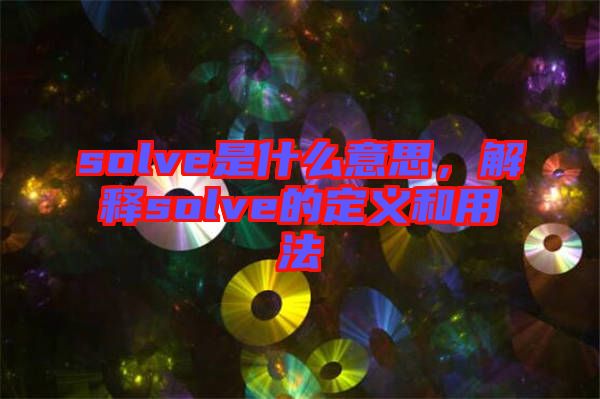 solve是什么意思，解釋solve的定義和用法