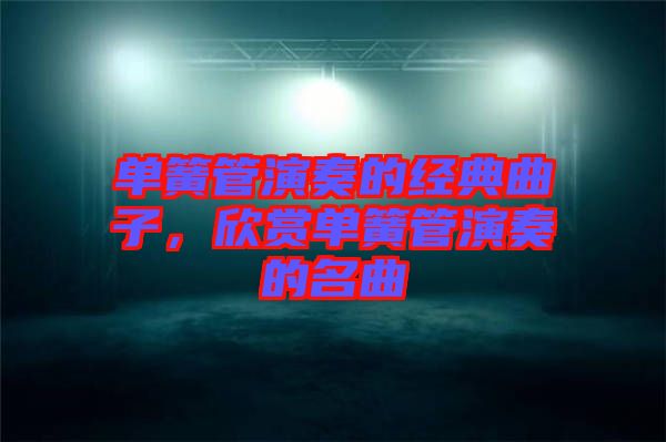 單簧管演奏的經(jīng)典曲子，欣賞單簧管演奏的名曲