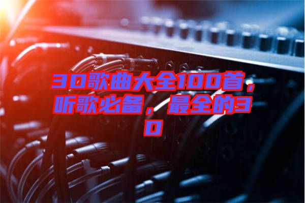 3D歌曲大全100首，聽歌必備，最全的3D