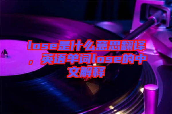 lose是什么意思翻譯，英語單詞lose的中文解釋