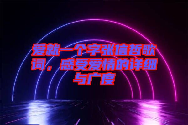 愛就一個字張信哲歌詞，感受愛情的詳細與廣度