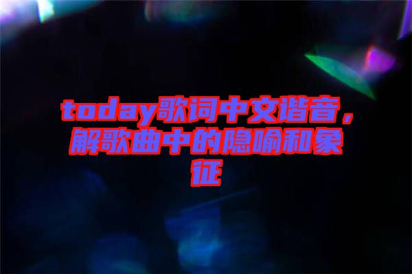 today歌詞中文諧音，解歌曲中的隱喻和象征