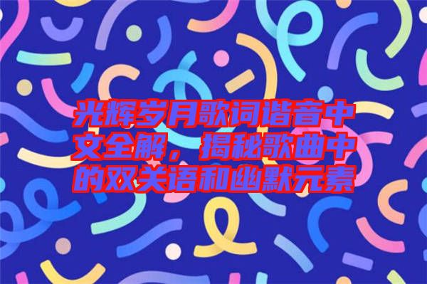 光輝歲月歌詞諧音中文全解，揭秘歌曲中的雙關語和幽默元素