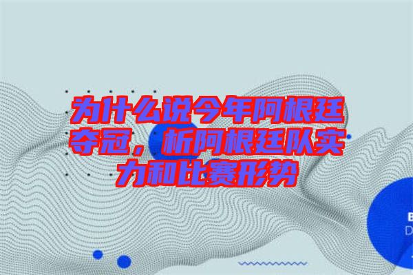 為什么說今年阿根廷奪冠，析阿根廷隊實力和比賽形勢