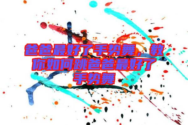 爸爸最好了手勢(shì)舞，教你如何跳爸爸最好了手勢(shì)舞