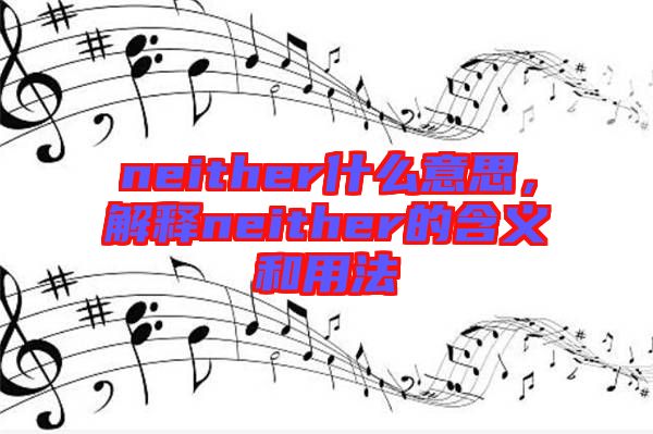 neither什么意思，解釋neither的含義和用法