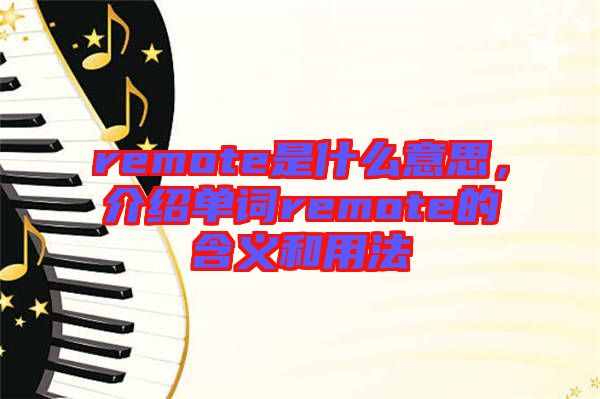 remote是什么意思，介紹單詞remote的含義和用法