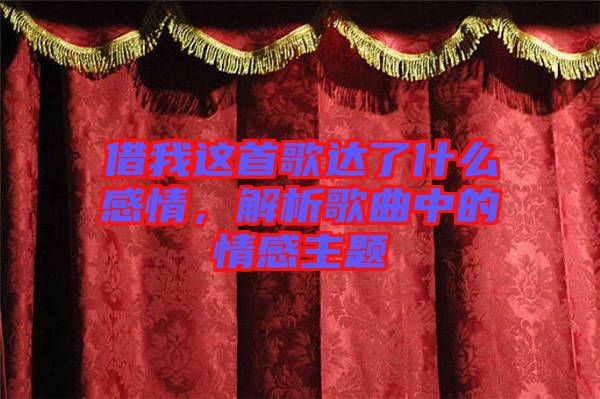 借我這首歌達了什么感情，解析歌曲中的情感主題