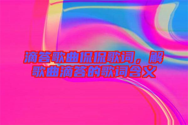 滴答歌曲侃侃歌詞，解歌曲滴答的歌詞含義