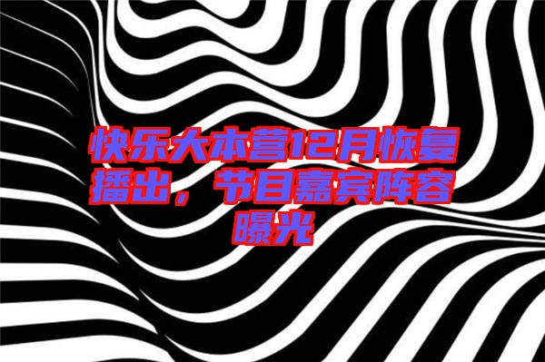 快樂大本營12月恢復(fù)播出，節(jié)目嘉賓陣容曝光