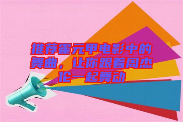 推薦霍元甲電影中的舞曲，讓你跟著周杰倫一起舞動(dòng)