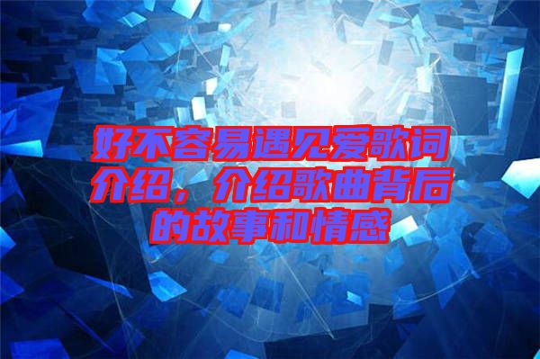 好不容易遇見愛歌詞介紹，介紹歌曲背后的故事和情感