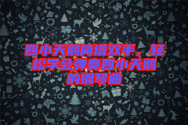 四小天鵝簡(jiǎn)譜雙手，輕松學(xué)會(huì)彈奏四小天鵝的鋼琴曲