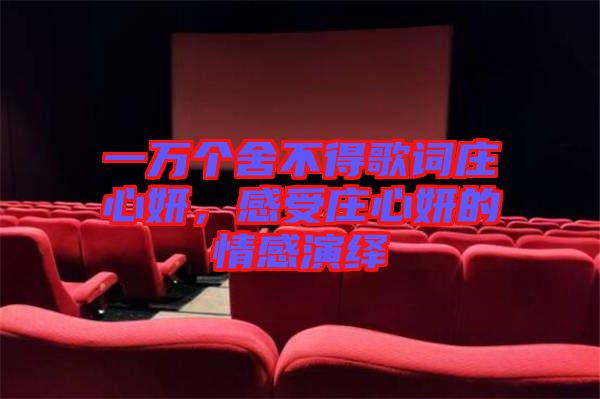 一萬個(gè)舍不得歌詞莊心妍，感受莊心妍的情感演繹