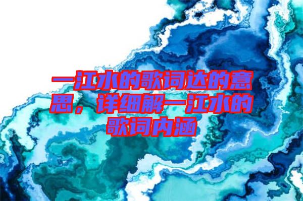 一江水的歌詞達的意思，詳細(xì)解一江水的歌詞內(nèi)涵