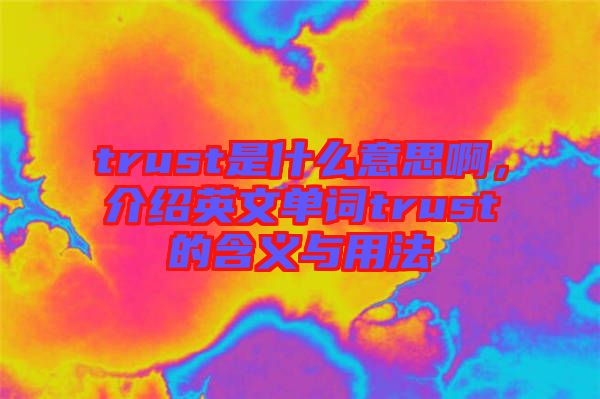 trust是什么意思啊，介紹英文單詞trust的含義與用法