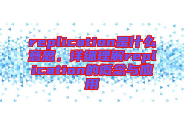 replication是什么意思，詳細(xì)理解replication的概念與應(yīng)用