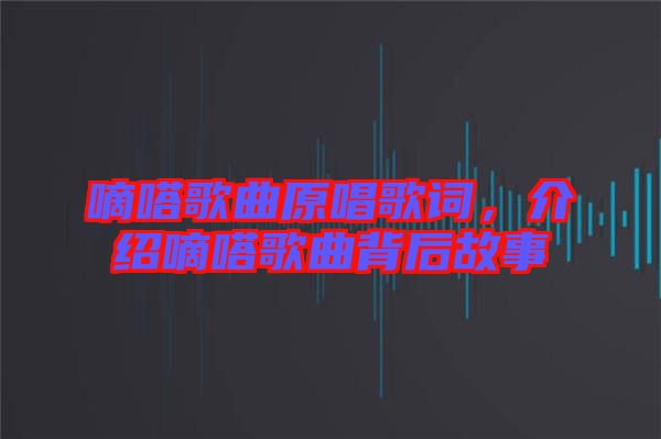 嘀嗒歌曲原唱歌詞，介紹嘀嗒歌曲背后故事