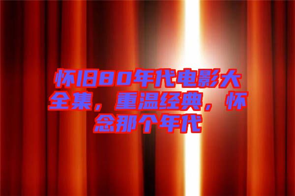 懷舊80年代電影大全集，重溫經(jīng)典，懷念那個年代