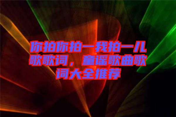 你拍你拍一我拍一兒歌歌詞，童謠歌曲歌詞大全推薦