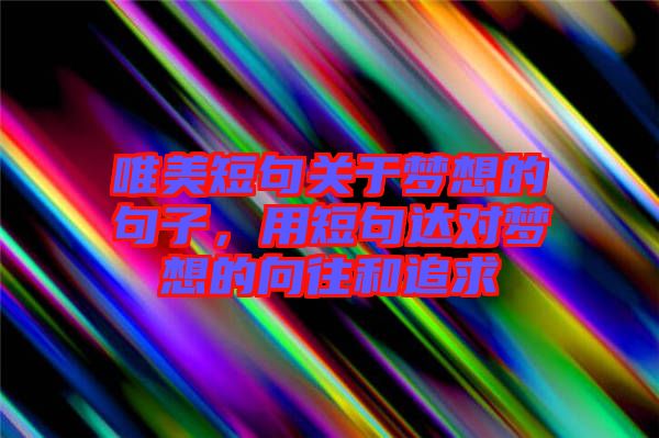 唯美短句關于夢想的句子，用短句達對夢想的向往和追求