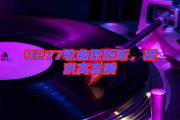 9277歌曲原版聽，提供高音質(zhì)