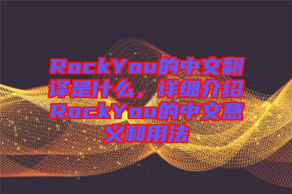 RockYou的中文翻譯是什么，詳細(xì)介紹RockYou的中文意義和用法