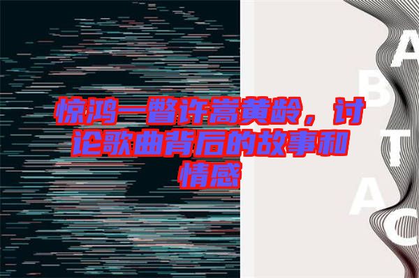 驚鴻一瞥許嵩黃齡，討論歌曲背后的故事和情感