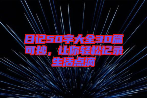 日記50字大全30篇可抄，讓你輕松記錄生活點(diǎn)滴