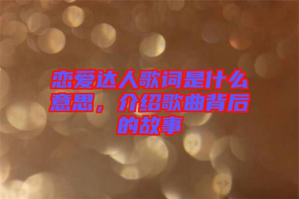 戀愛達(dá)人歌詞是什么意思，介紹歌曲背后的故事