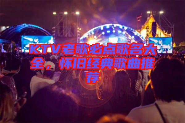 KTV老歌必點(diǎn)歌名大全，懷舊經(jīng)典歌曲推薦