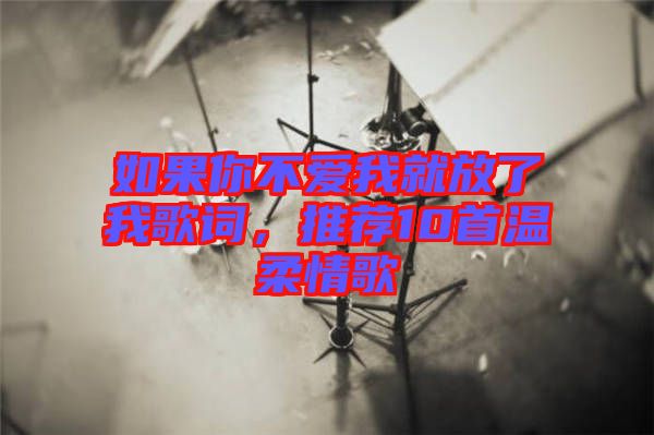 如果你不愛(ài)我就放了我歌詞，推薦10首溫柔情歌