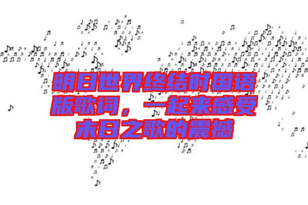 明日世界終結(jié)時(shí)國(guó)語(yǔ)版歌詞，一起來(lái)感受末日之歌的震撼