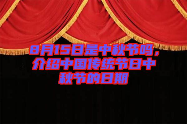 8月15日是中秋節(jié)嗎，介紹中國傳統(tǒng)節(jié)日中秋節(jié)的日期