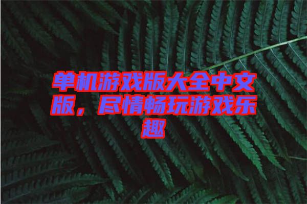 單機游戲版大全中文版，盡情暢玩游戲樂趣