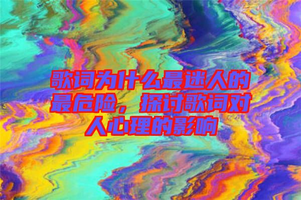 歌詞為什么最迷人的最危險，探討歌詞對人心理的影響