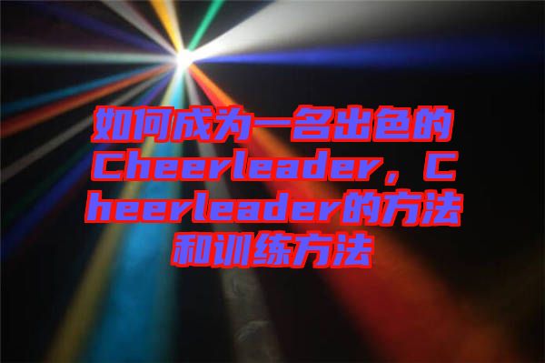 如何成為一名出色的Cheerleader，Cheerleader的方法和訓(xùn)練方法