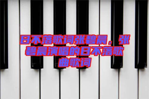 日不落歌詞張碧晨，張碧晨演唱的日不落歌曲歌詞