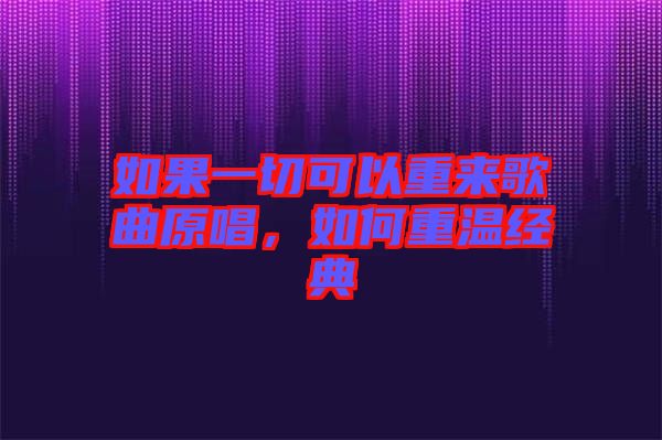 如果一切可以重來歌曲原唱，如何重溫經(jīng)典