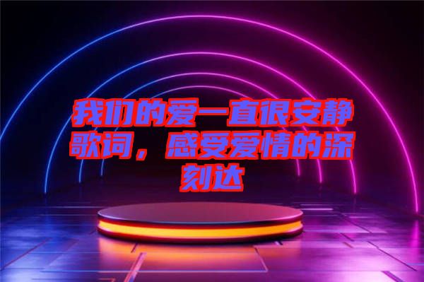 我們的愛一直很安靜歌詞，感受愛情的深刻達(dá)