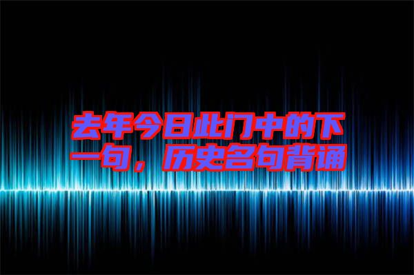 去年今日此門中的下一句，歷史名句背誦