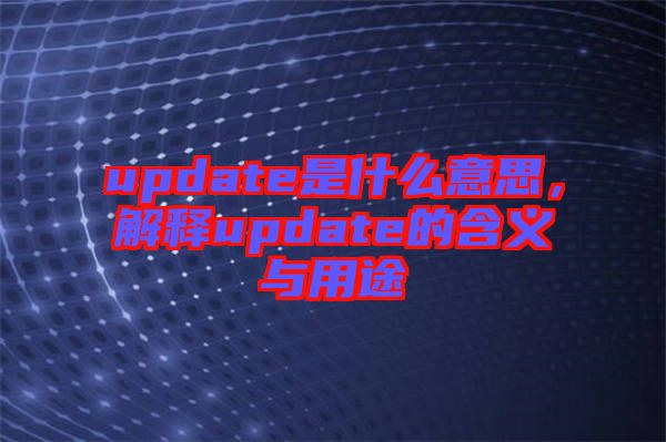 update是什么意思，解釋update的含義與用途