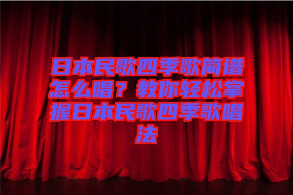 日本民歌四季歌簡譜怎么唱？教你輕松掌握日本民歌四季歌唱法