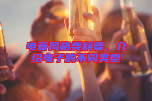 電音風格類科普，介紹電子的不同類型