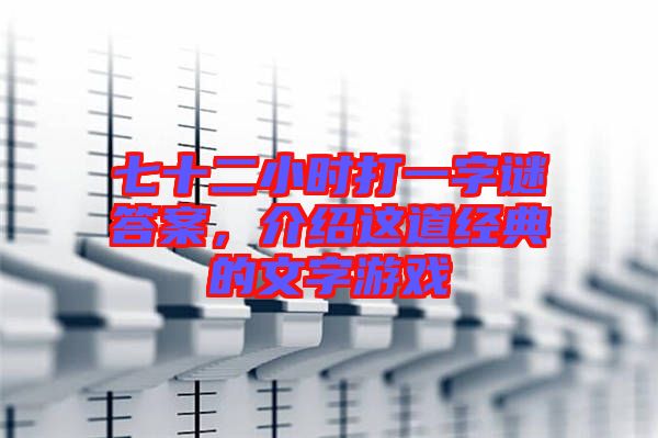 七十二小時打一字謎答案，介紹這道經(jīng)典的文字游戲