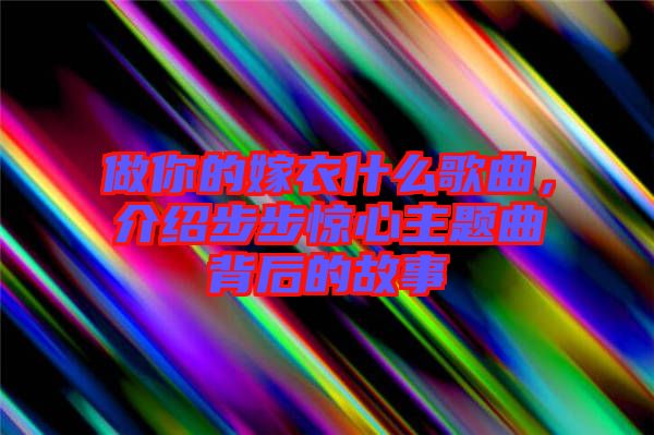 做你的嫁衣什么歌曲，介紹步步驚心主題曲背后的故事