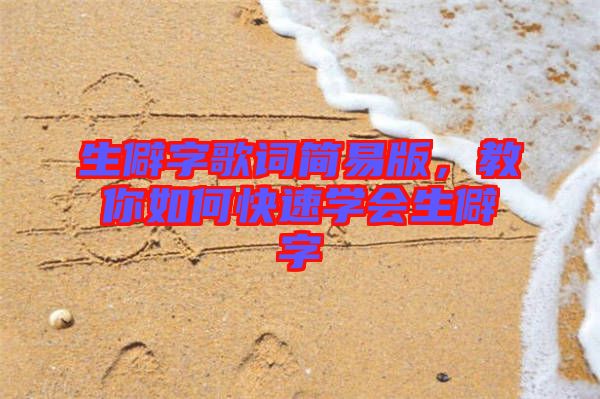 生僻字歌詞簡易版，教你如何快速學(xué)會(huì)生僻字