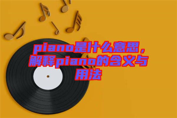 piano是什么意思，解釋piano的含義與用法