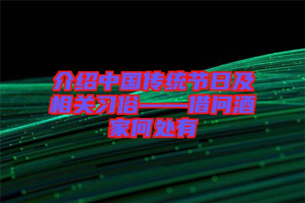 介紹中國傳統節(jié)日及相關習俗——借問酒家何處有